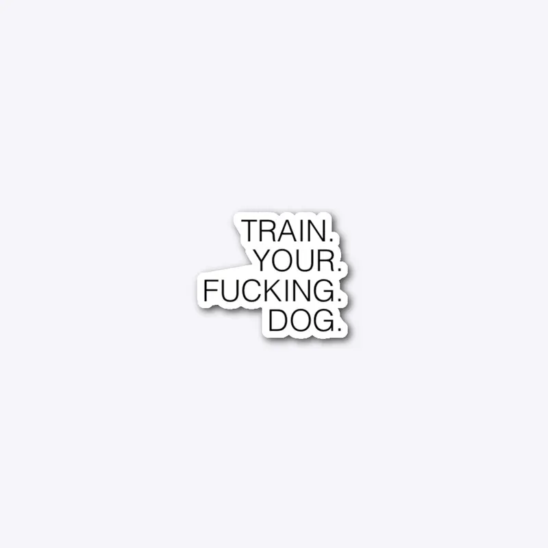 Train Your Fucking Dog